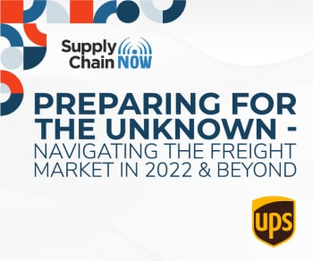 Supply Chain Now and UPS Global Freight Forwarding President, Jeff McCorstin, discuss Preparing for the Unknown - Navigating the Freight Market in 2022 and Beyond